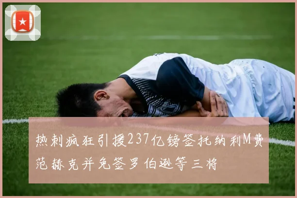热刺疯狂引援237亿镑签托纳利M费范赫克并免签罗伯逊等三将
